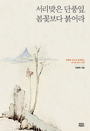 서리 맞은 단풍잎, 봄꽃보다 붉어라 : 유병례 교수와 함께하는 시니어 한시 산책 표지