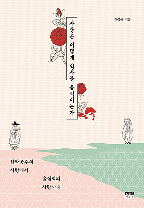사랑은 어떻게 역사를 움직이는가 : 선화공주의 사랑에서 윤심덕의 사랑까지 표지