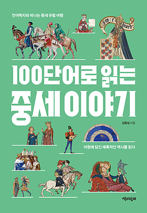 100단어로 읽는 중세 이야기 : 어원에 담긴 매혹적인 역사를 읽다 표지
