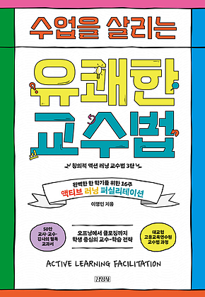 수업을 살리는 유쾌한 교수법 : 완벽한 한 학기를 위한 16주 액티브 러닝 퍼실리테이션 표지
