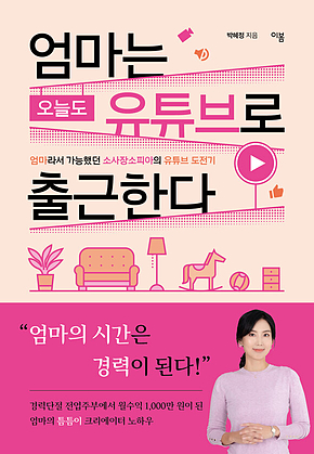 엄마는 오늘도 유튜브로 출근한다 : 엄마라서 가능했던 소사장소피아의 유튜브 도전기 표지