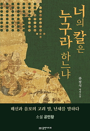 너의 칼은 누구라 하느냐 - 소설 공민왕 : 배신과 음모의 고려말, 난세를 말하다 표지