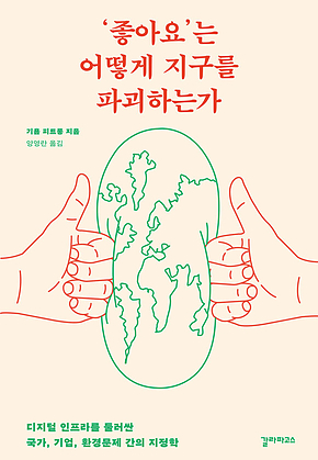 ‘좋아요는 어떻게 지구를 파괴하는가 : 디지털 인프라를 둘러싼 국가, 기업, 환경문제 간의 지정학 표지