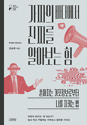 가짜의 바다에서 진짜를 알아보는 힘 : 쏟아지는 거짓정보로부터 나를 지키는 법 표지