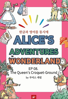 영어동화 이상한 나라의 앨리스 : EP 08. The Queens Croquet-Ground : 한글과 영어를 동시에 표지