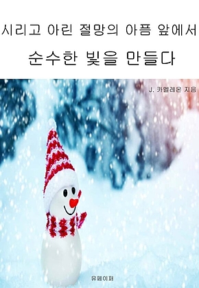 시리고 아린 절망의 아픔 앞에서 순수한 빛을 만들다 표지