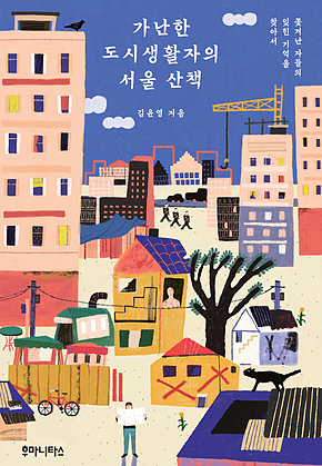 가난한 도시생활자의 서울 산책 : 쫓겨난 자들의 잊힌 기억을 찾아서 표지