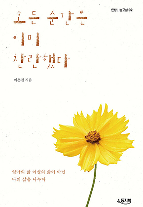 모든 순간은 이미 찬란했다 : 엄마의 삶, 여성의 삶이 아닌, 나의 삶을 나누다 표지