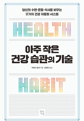 아주 작은 건강 습관의 기술 : 당신의 수면.운동.식사를 바꾸는 17가지 건강 자동화 시스템 표지